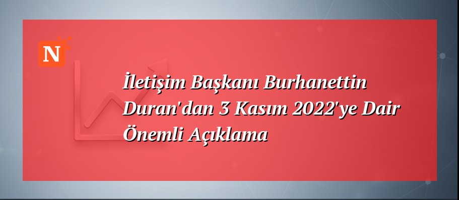 İletişim Başkanı Burhanettin Duran’dan 3 Kasım 2022’ye Dair Önemli Açıklama