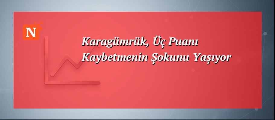 Karagümrük, Üç Puanı Kaybetmenin Şokunu Yaşıyor