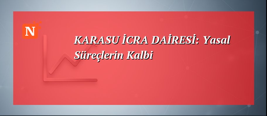 KARASU İCRA DAİRESİ: Yasal Süreçlerin Kalbi