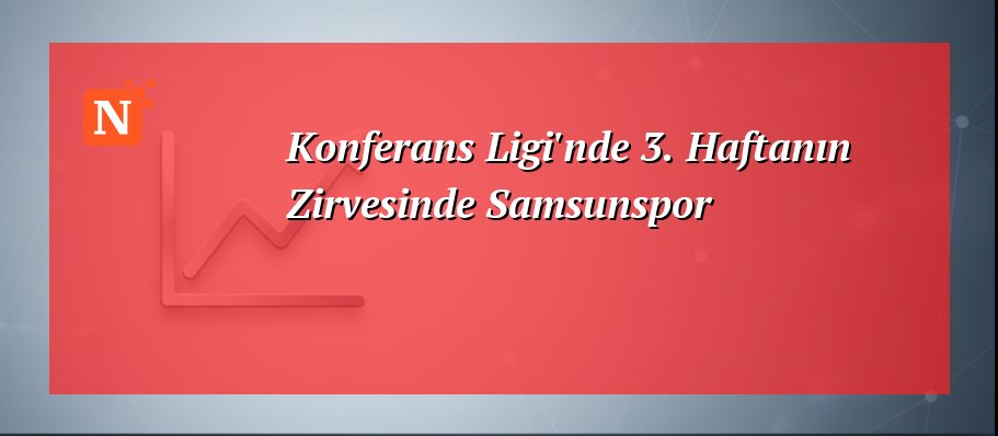 Konferans Ligi’nde 3. Haftanın Zirvesinde Samsunspor
