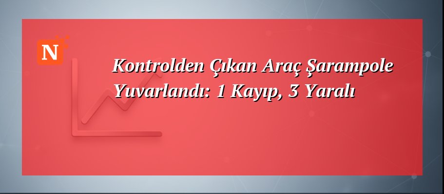 Kontrolden Çıkan Araç Şarampole Yuvarlandı: 1 Kayıp, 3 Yaralı