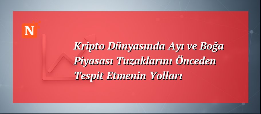 Kripto Dünyasında Ayı ve Boğa Piyasası Tuzaklarını Önceden Tespit Etmenin Yolları