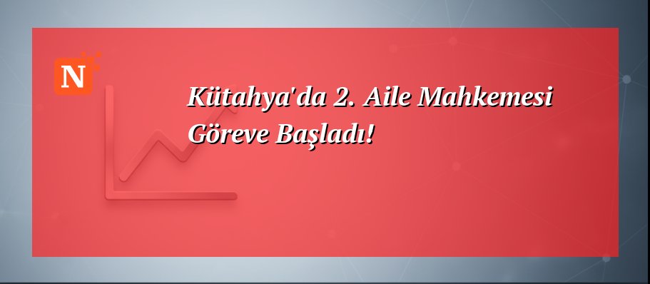 Kütahya’da 2. Aile Mahkemesi Göreve Başladı!