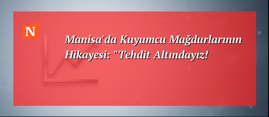 Manisa’da Kuyumcu Mağdurlarının Hikayesi: “Tehdit Altındayız!