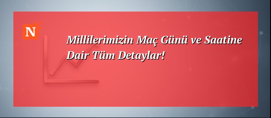 Millilerimizin Maç Günü ve Saatine Dair Tüm Detaylar!