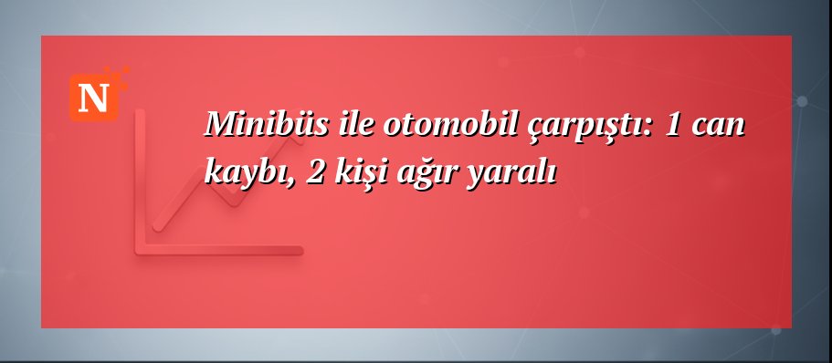 Minibüs ile otomobil çarpıştı: 1 can kaybı, 2 kişi ağır yaralı