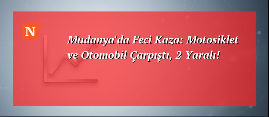 Mudanya’da Feci Kaza: Motosiklet ve Otomobil Çarpıştı, 2 Yaralı!