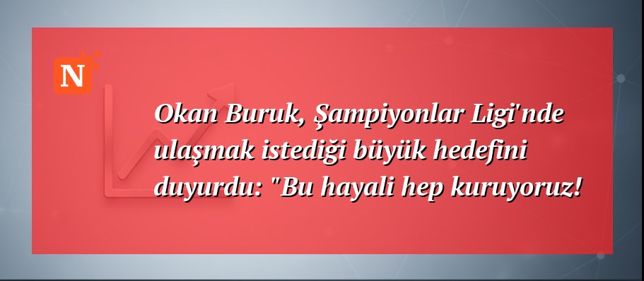 Okan Buruk, Şampiyonlar Ligi’nde ulaşmak istediği büyük hedefini duyurdu: “Bu hayali hep kuruyoruz!