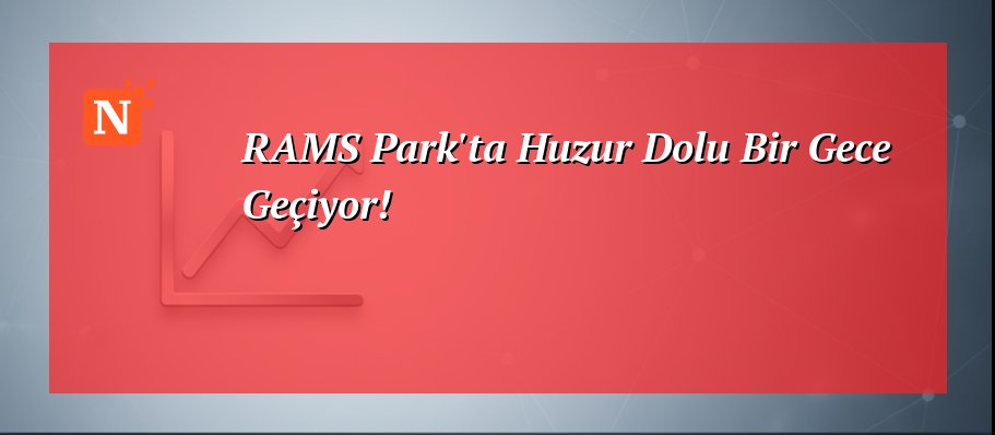 RAMS Park’ta Huzur Dolu Bir Gece Geçiyor!