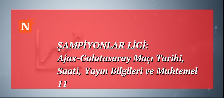ŞAMPİYONLAR LİGİ: Ajax-Galatasaray Maçı Tarihi, Saati, Yayın Bilgileri ve Muhtemel 11