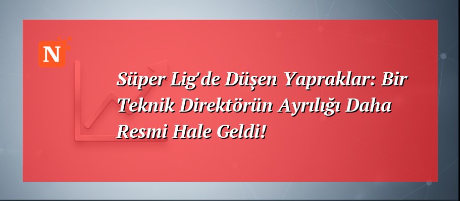 Süper Lig’de Düşen Yapraklar: Bir Teknik Direktörün Ayrılığı Daha Resmi Hale Geldi!