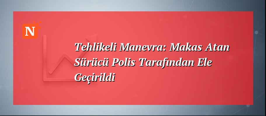 Tehlikeli Manevra: Makas Atan Sürücü Polis Tarafından Ele Geçirildi