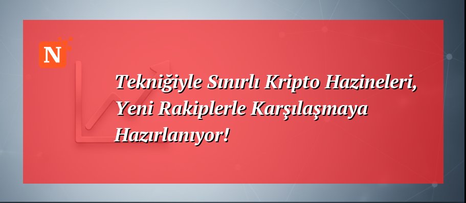 Tekniğiyle Sınırlı Kripto Hazineleri, Yeni Rakiplerle Karşılaşmaya Hazırlanıyor!