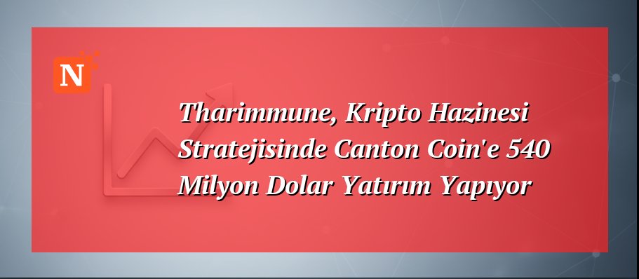 Tharimmune, Kripto Hazinesi Stratejisinde Canton Coin’e 540 Milyon Dolar Yatırım Yapıyor