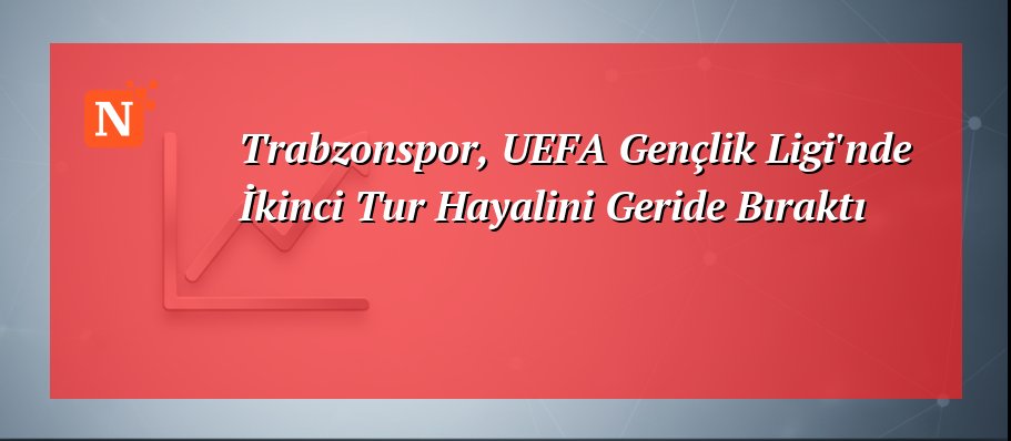 Trabzonspor, UEFA Gençlik Ligi’nde İkinci Tur Hayalini Geride Bıraktı