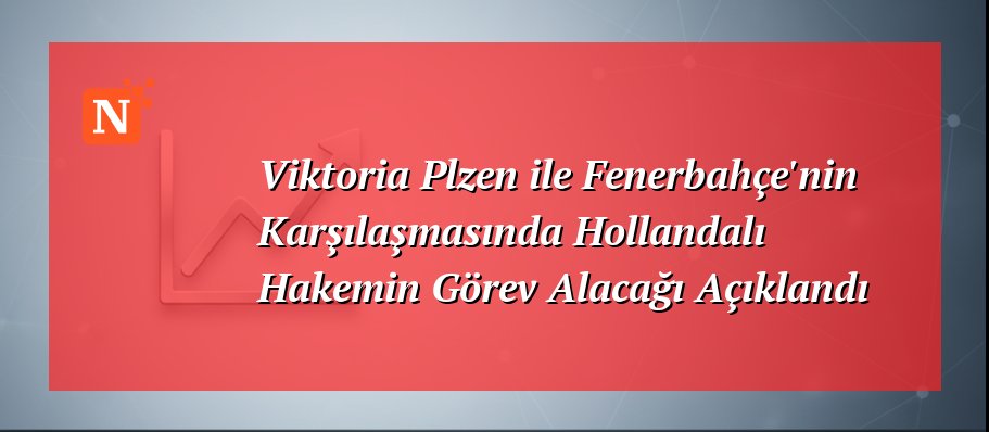 Viktoria Plzen ile Fenerbahçe’nin Karşılaşmasında Hollandalı Hakemin Görev Alacağı Açıklandı