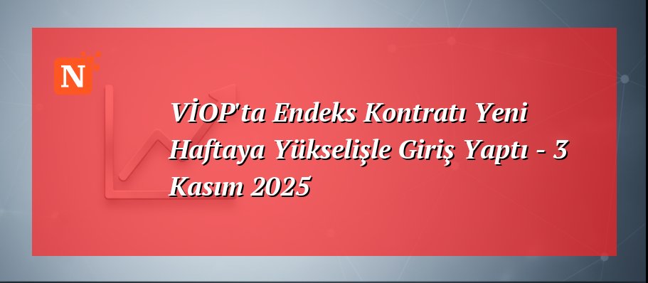 VİOP’ta Endeks Kontratı Yeni Haftaya Yükselişle Giriş Yaptı – 3 Kasım 2025