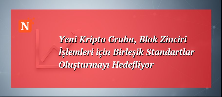 Yeni Kripto Grubu, Blok Zinciri İşlemleri için Birleşik Standartlar Oluşturmayı Hedefliyor
