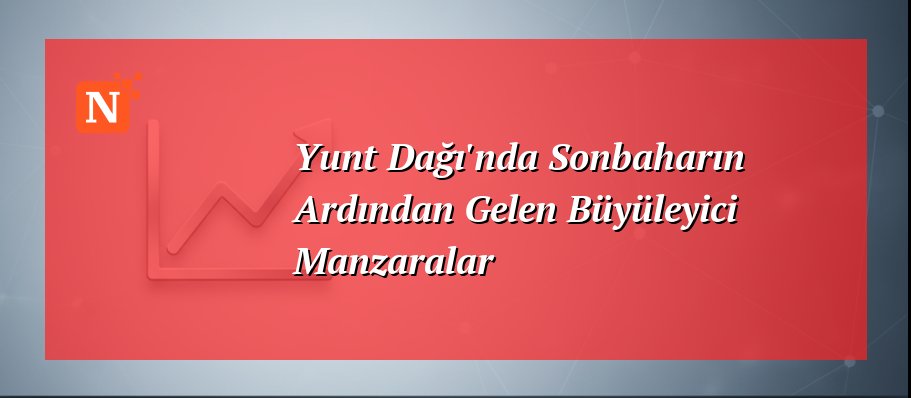 Yunt Dağı’nda Sonbaharın Ardından Gelen Büyüleyici Manzaralar